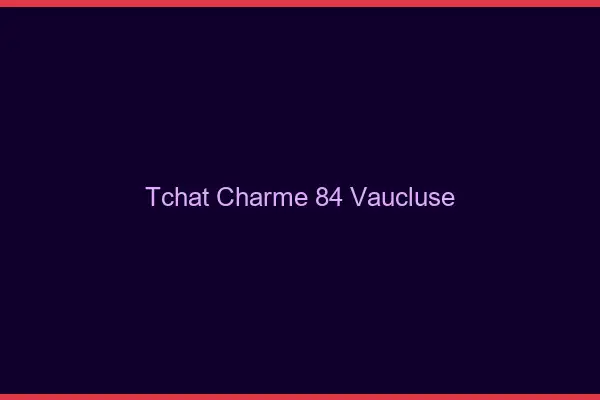 Tchat Charme Vaucluse