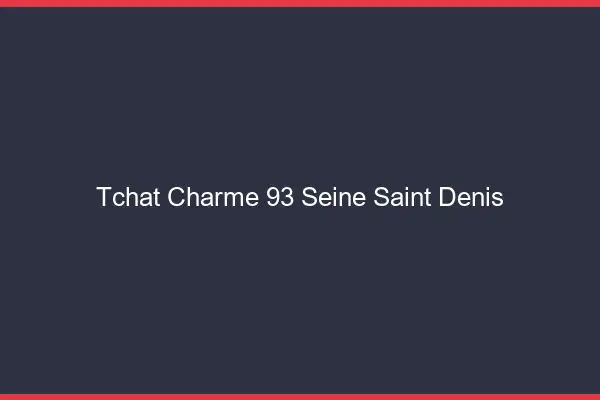 Tchat Charme Seine Saint Denis