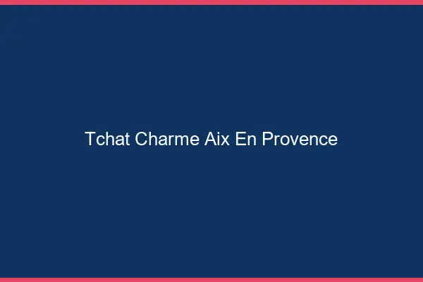 Tchat Charme Aix-en-Provence