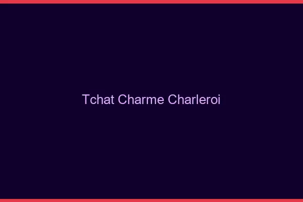 Tchat Charme Charleroi