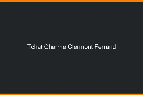 Tchat Charme Clermont-Ferrand