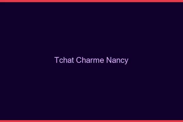 Tchat Charme Nancy