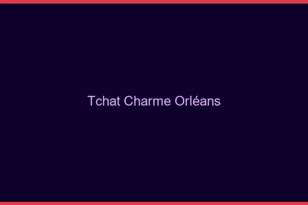 Tchat Charme Orléans