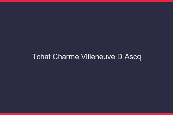 Tchat Charme Villeneuve-d'Ascq