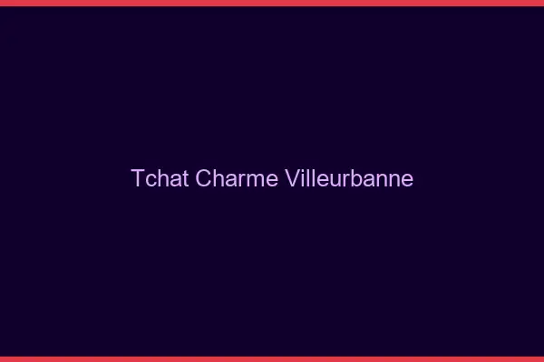 Tchat Charme Villeurbanne