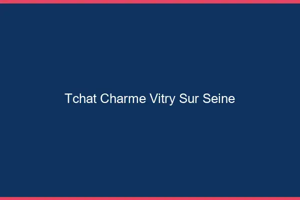Tchat Charme Vitry-sur-Seine
