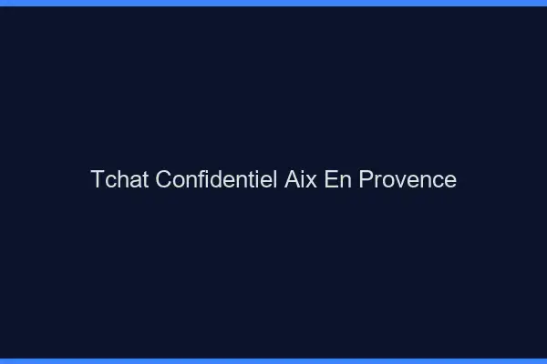 Tchat Confidentiel Aix-en-Provence