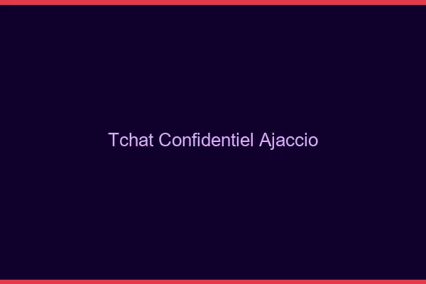 Tchat Confidentiel Ajaccio