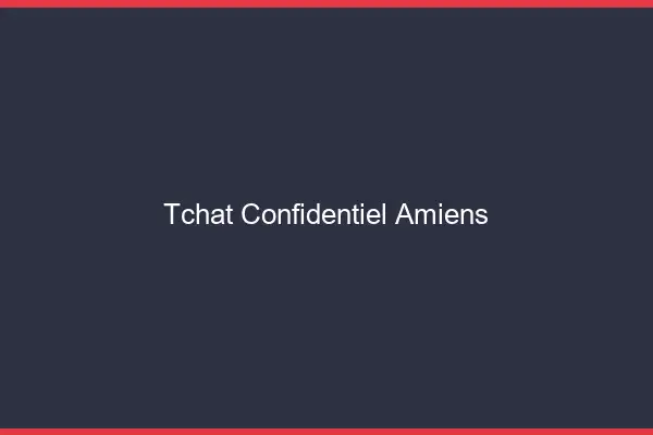 Tchat Confidentiel Amiens