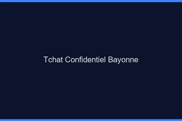 Tchat Confidentiel Bayonne