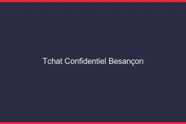 Tchat Confidentiel Besançon