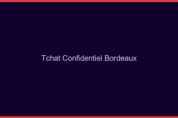 Tchat Confidentiel Bordeaux