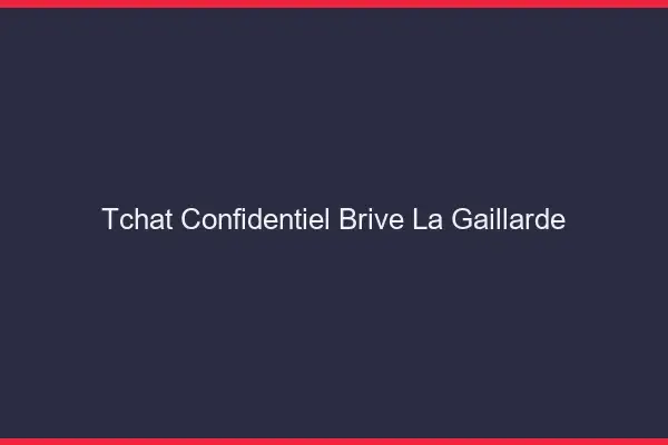 Tchat Confidentiel Brive-la-Gaillarde
