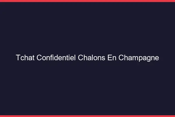 Tchat Confidentiel Châlons-en-Champagne