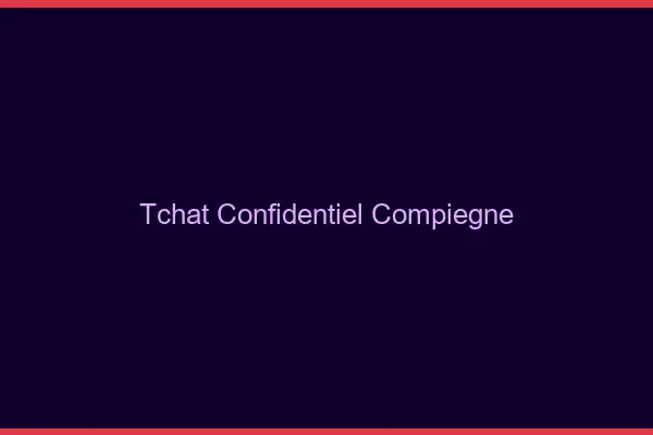 Tchat Confidentiel Compiègne