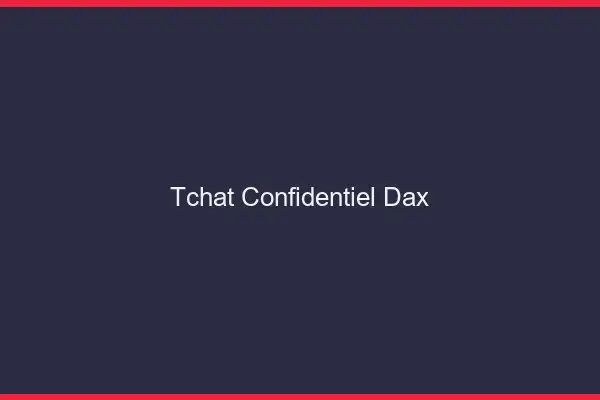 Tchat Confidentiel Dax
