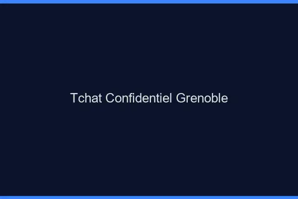 Tchat Confidentiel Grenoble