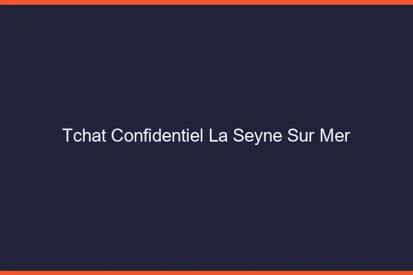 Tchat Confidentiel La Seyne-sur-Mer