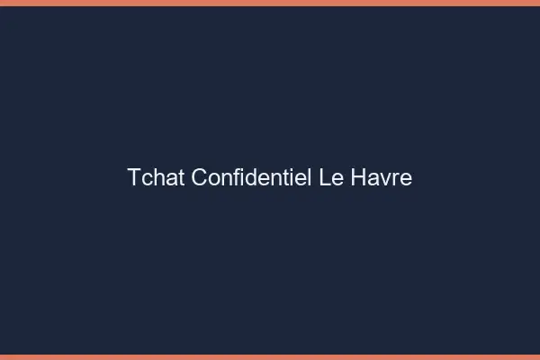 Tchat Confidentiel Le Havre