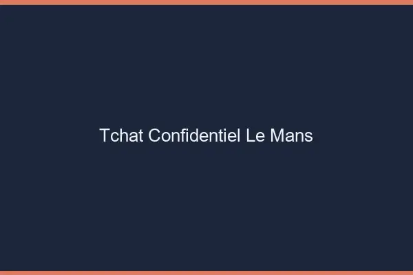 Tchat Confidentiel Le Mans