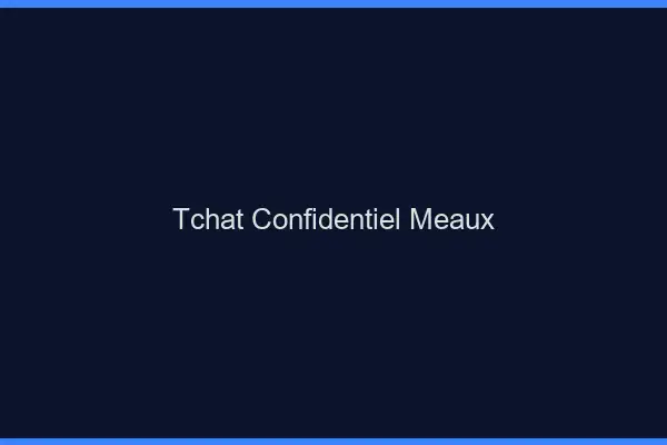 Tchat Confidentiel Meaux