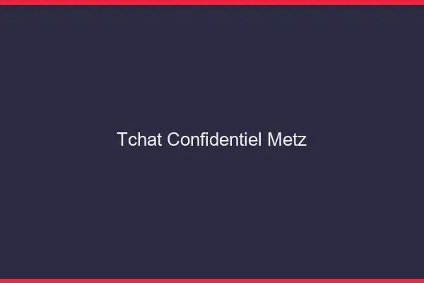 Tchat Confidentiel Metz