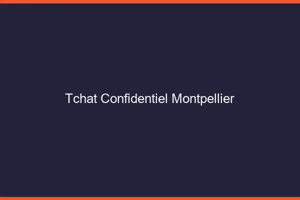 Tchat Confidentiel Montpellier