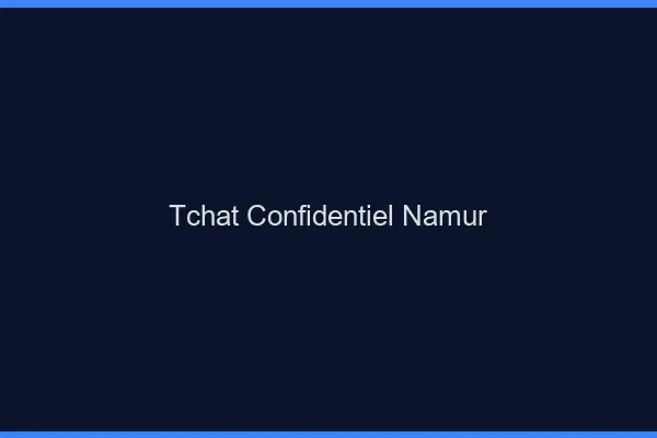 Tchat Confidentiel Namur