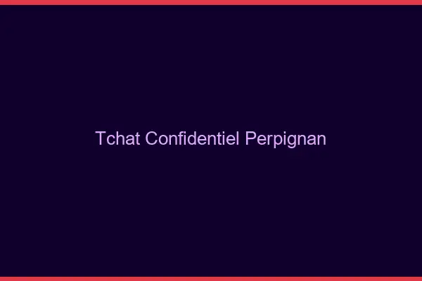Tchat Confidentiel Perpignan