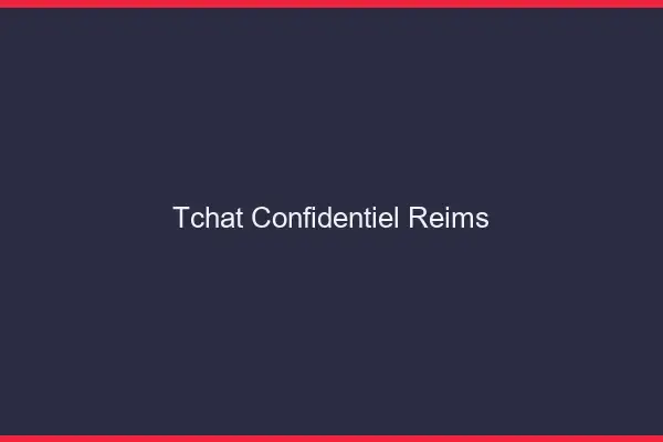 Tchat Confidentiel Reims