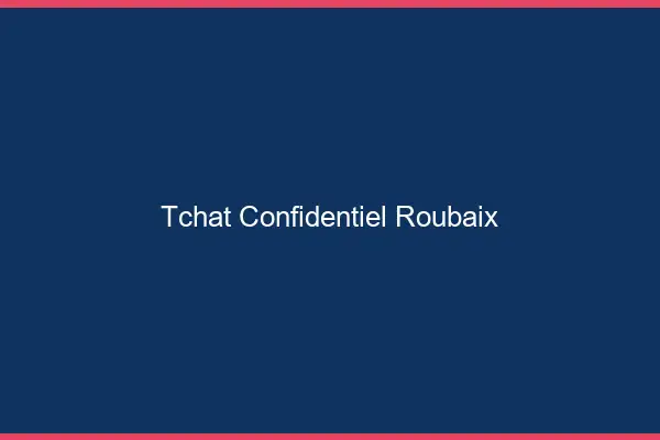 Tchat Confidentiel Roubaix