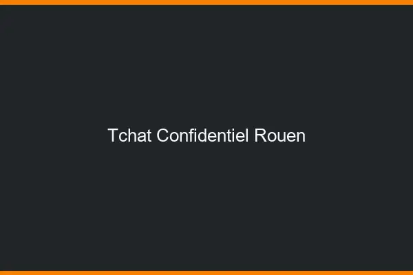Tchat Confidentiel Rouen