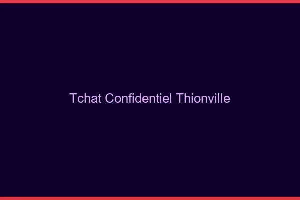 Tchat Confidentiel Thionville