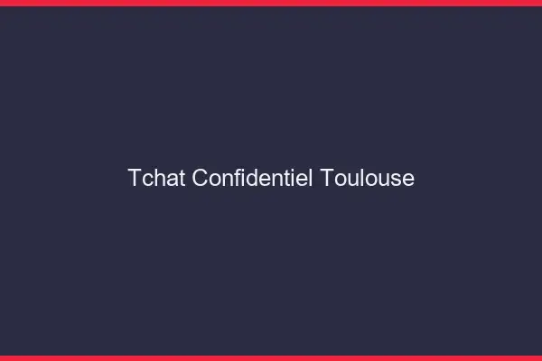 Tchat Confidentiel Toulouse