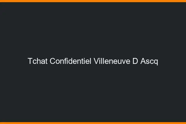 Tchat Confidentiel Villeneuve-d'Ascq