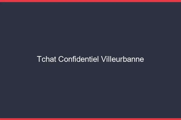 Tchat Confidentiel Villeurbanne