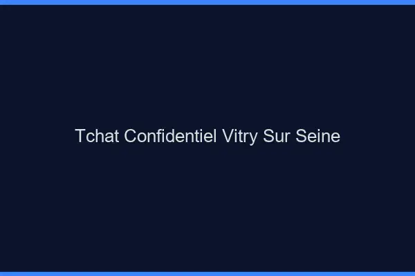 Tchat Confidentiel Vitry-sur-Seine