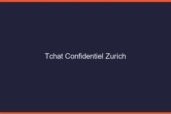 Tchat Confidentiel Zurich