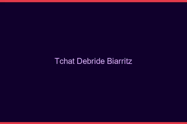 Tchat Débridé Biarritz