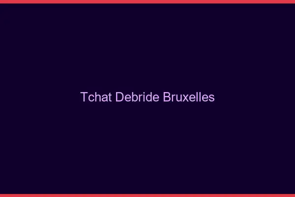 Tchat Débridé Bruxelles