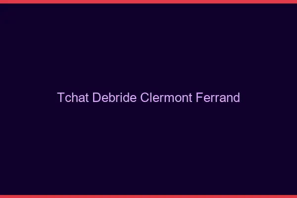 Tchat Débridé Clermont-Ferrand