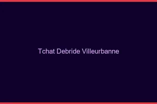 Tchat Débridé Villeurbanne