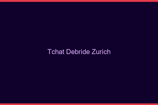 Tchat Débridé Zurich