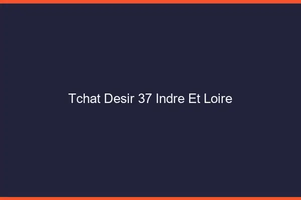Tchat Désir Indre Et Loire