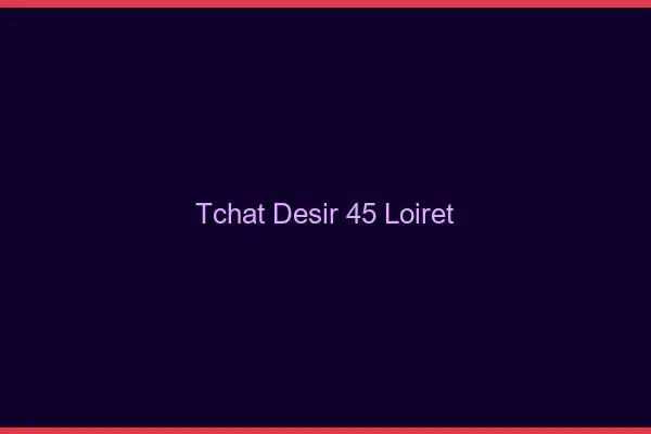 Tchat Désir Loiret