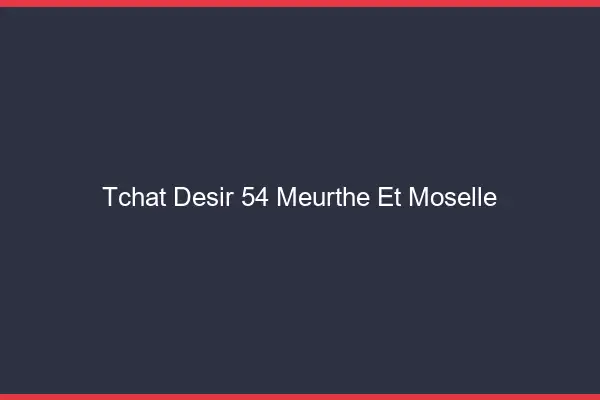 Tchat Désir Meurthe Et Moselle
