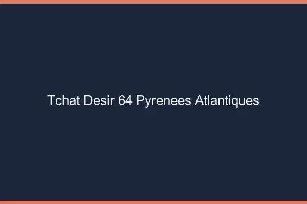 Tchat Désir Pyrenees Atlantiques