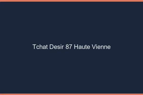 Tchat Désir Haute Vienne