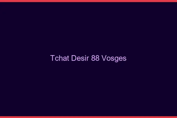 Tchat Désir Vosges