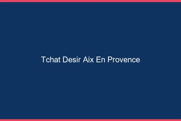 Tchat Désir Aix-en-Provence